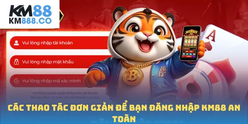 Các thao tác đơn giản để bạn đăng nhập Km88 an toàn