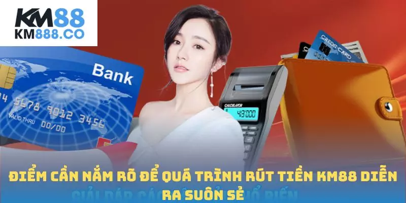 Điểm cần nắm rõ để quá trình Rút tiền Km88 diễn ra suôn sẻ